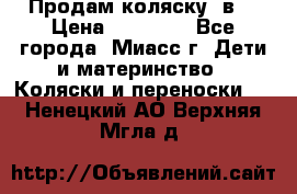 Продам коляску 2в1 › Цена ­ 10 000 - Все города, Миасс г. Дети и материнство » Коляски и переноски   . Ненецкий АО,Верхняя Мгла д.
